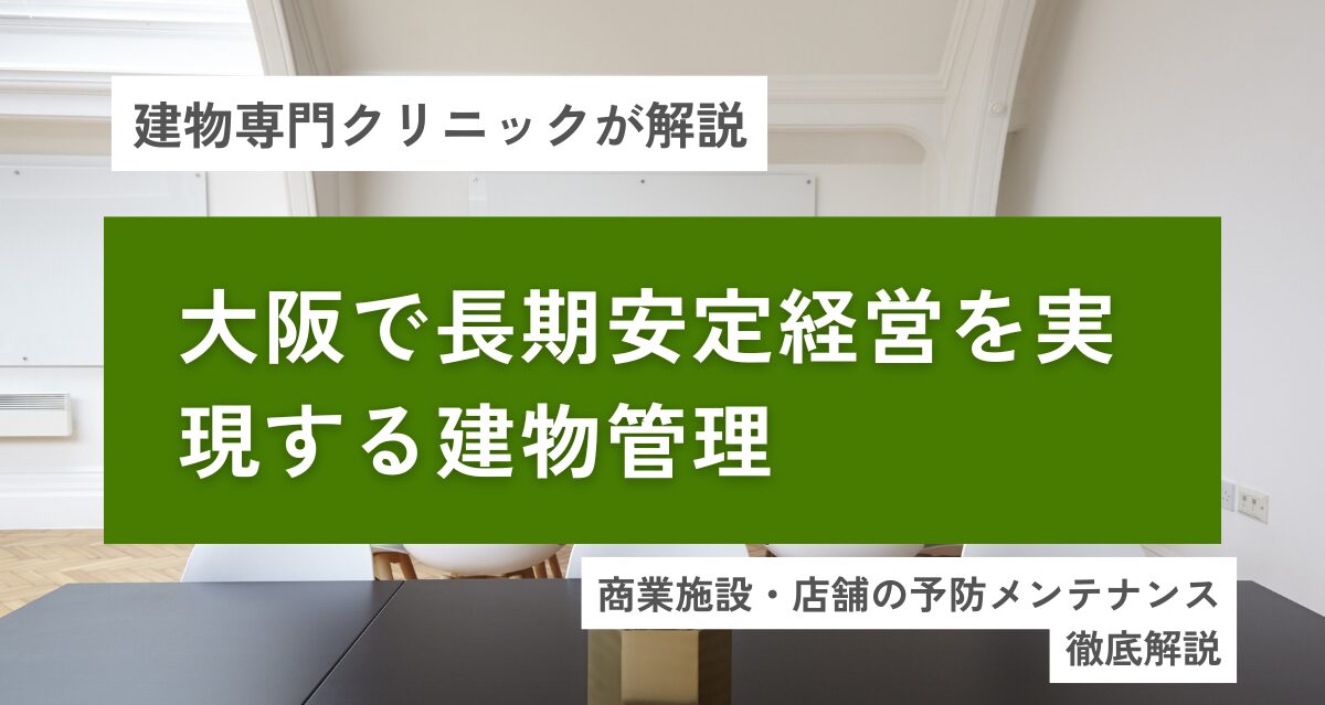 商業施設・店舗の予防メンテナンス｜大阪で長期安定経営を実現する建物管理